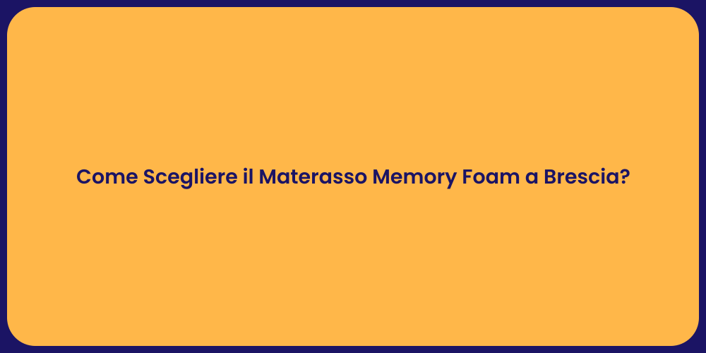 Come Scegliere il Materasso Memory Foam a Brescia?