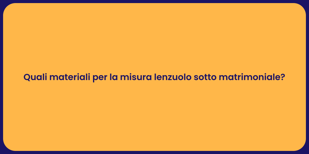 Quali materiali per la misura lenzuolo sotto matrimoniale?