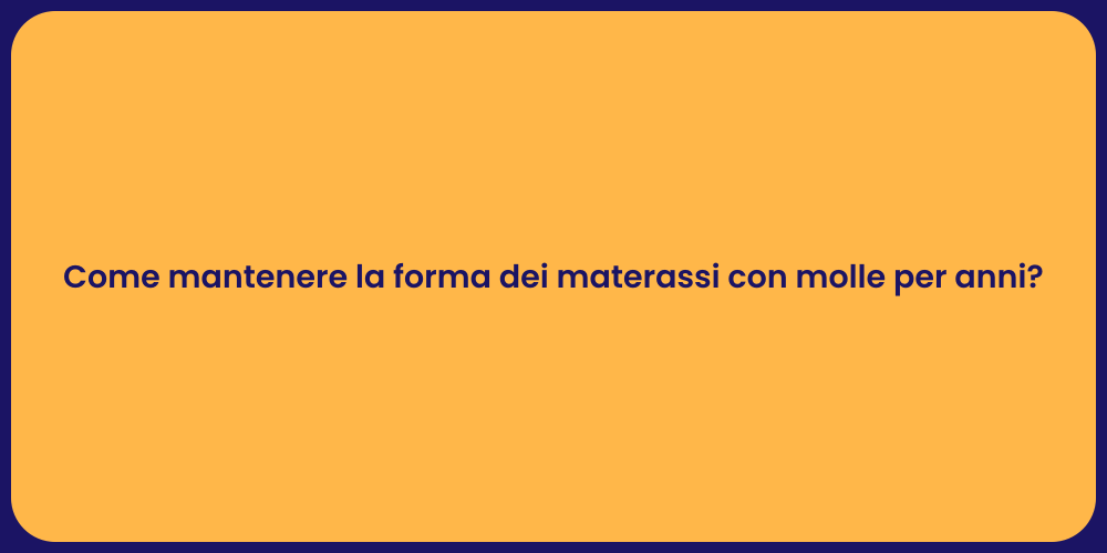 Come mantenere la forma dei materassi con molle per anni?
