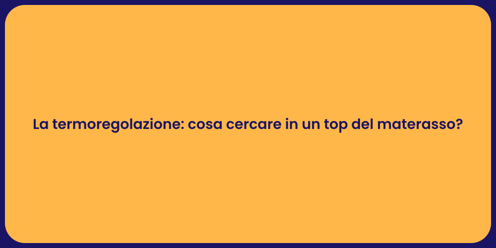 La termoregolazione: cosa cercare in un top del materasso?