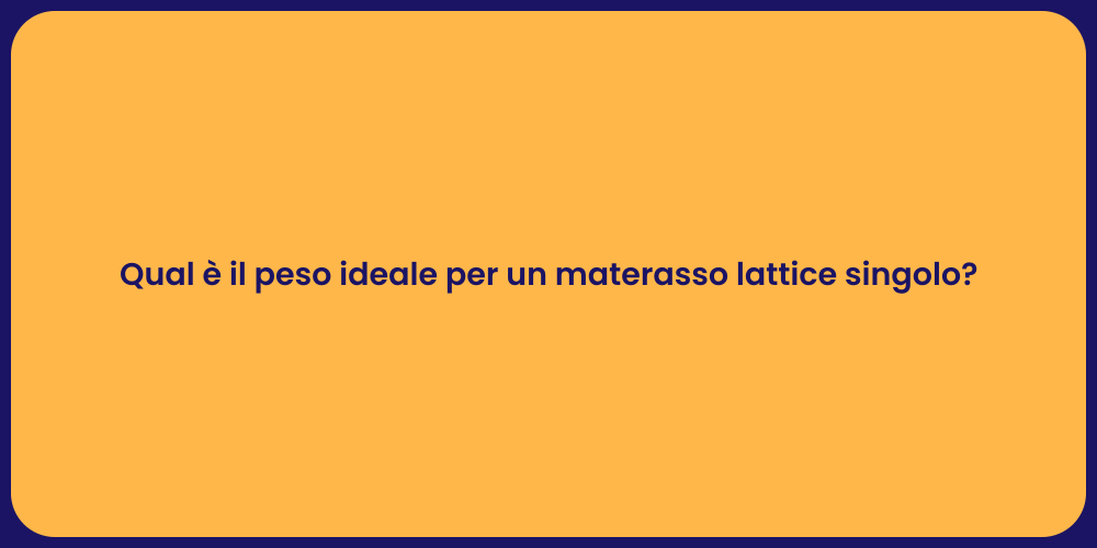 Qual è il peso ideale per un materasso lattice singolo?
