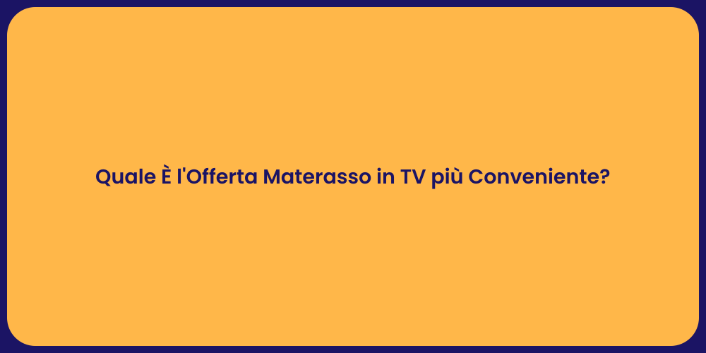 Quale È l'Offerta Materasso in TV più Conveniente?