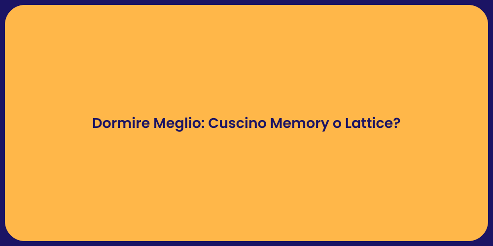Dormire Meglio: Cuscino Memory o Lattice?
