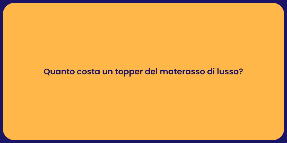 Costo Topper Materasso: Qualità e Prezzo