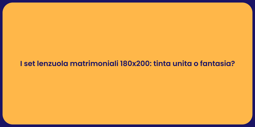 I set lenzuola matrimoniali 180x200: tinta unita o fantasia?
