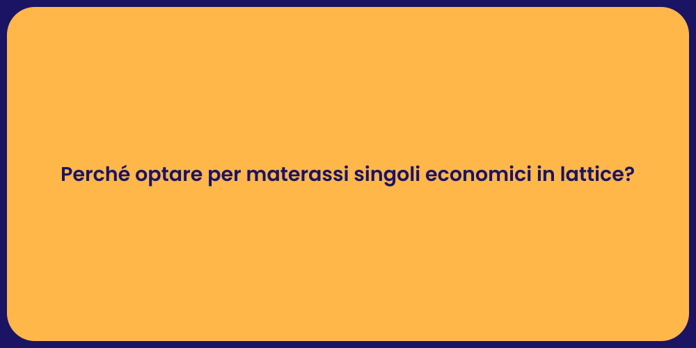 Perché optare per materassi singoli economici in lattice?