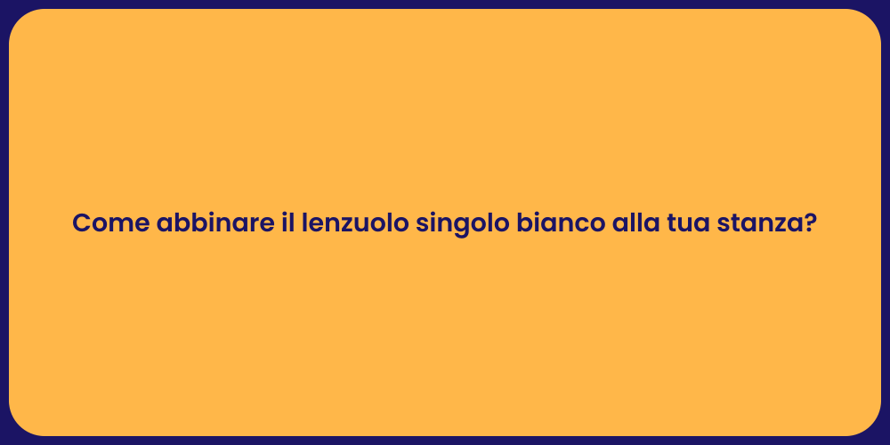 Come abbinare il lenzuolo singolo bianco alla tua stanza?