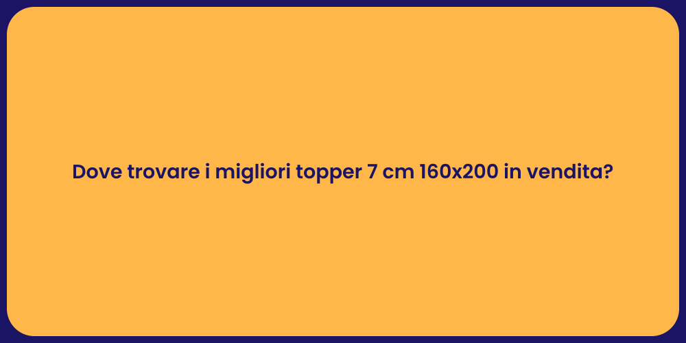 Dove trovare i migliori topper 7 cm 160x200 in vendita?