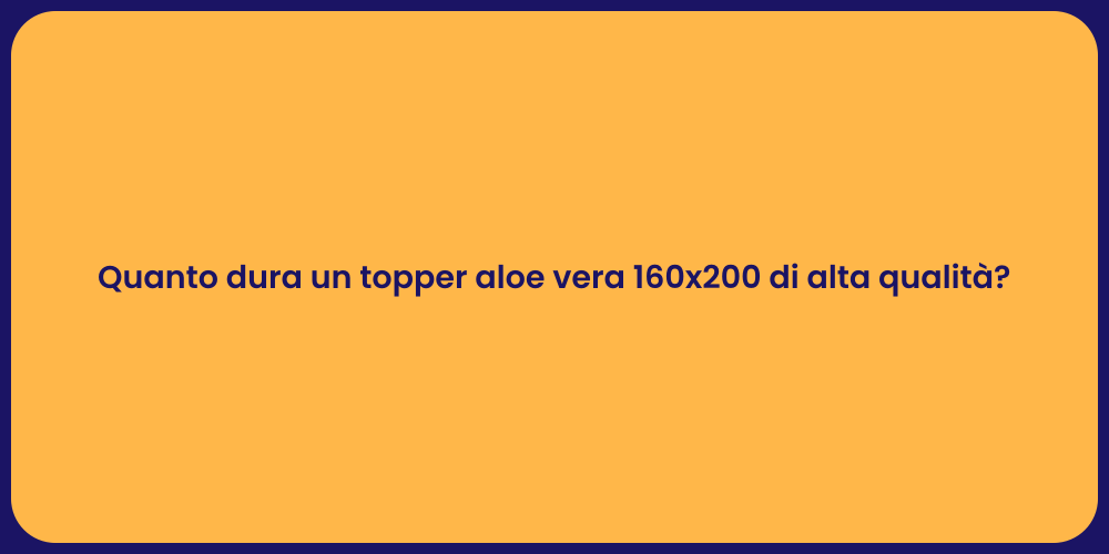 Quanto dura un topper aloe vera 160x200 di alta qualità?