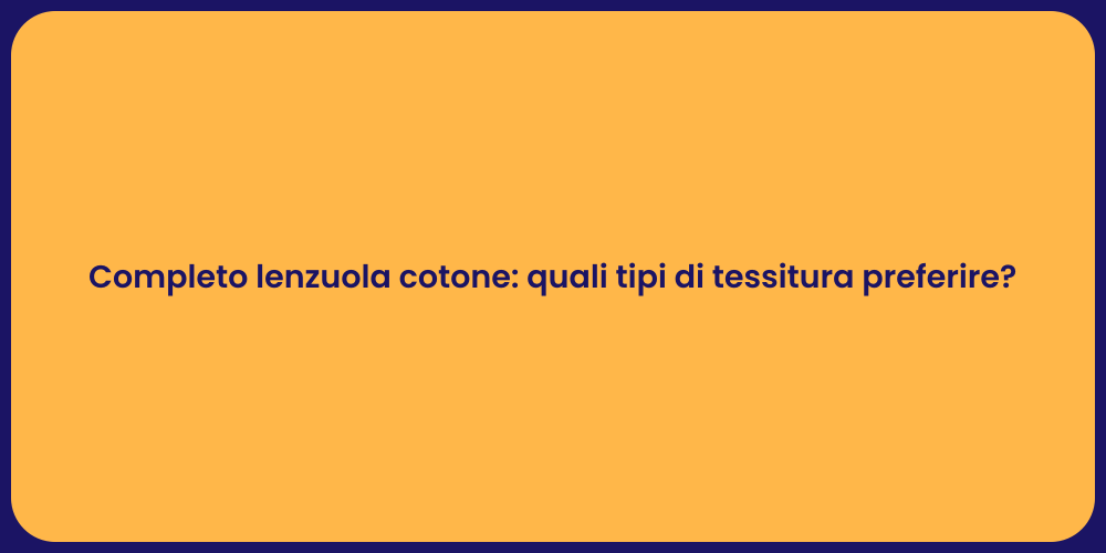 Completo lenzuola cotone: quali tipi di tessitura preferire?