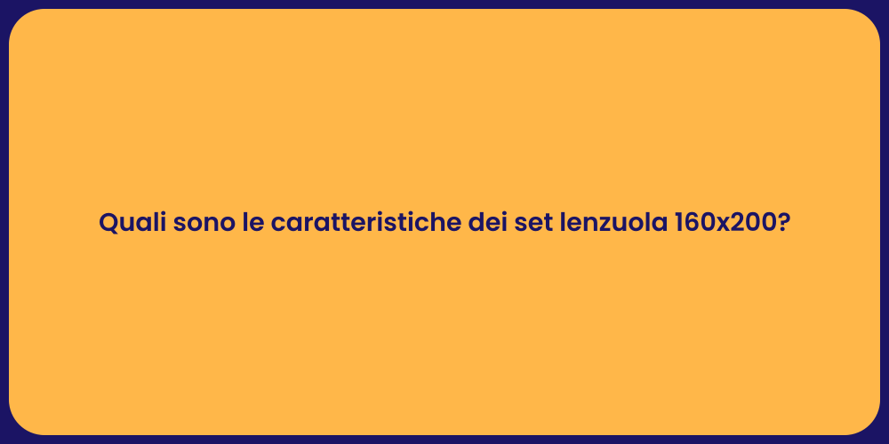 Quali sono le caratteristiche dei set lenzuola 160x200?