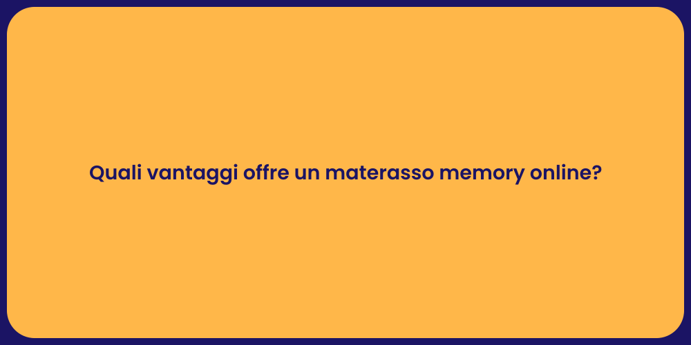 Quali vantaggi offre un materasso memory online?