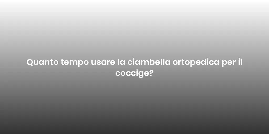 Quanto tempo usare la ciambella ortopedica per il coccige?