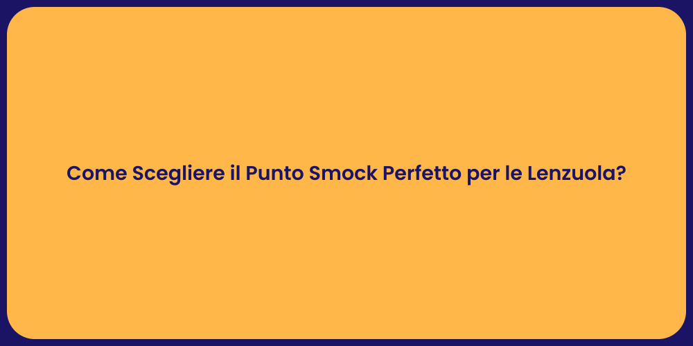 Come Scegliere il Punto Smock Perfetto per le Lenzuola?