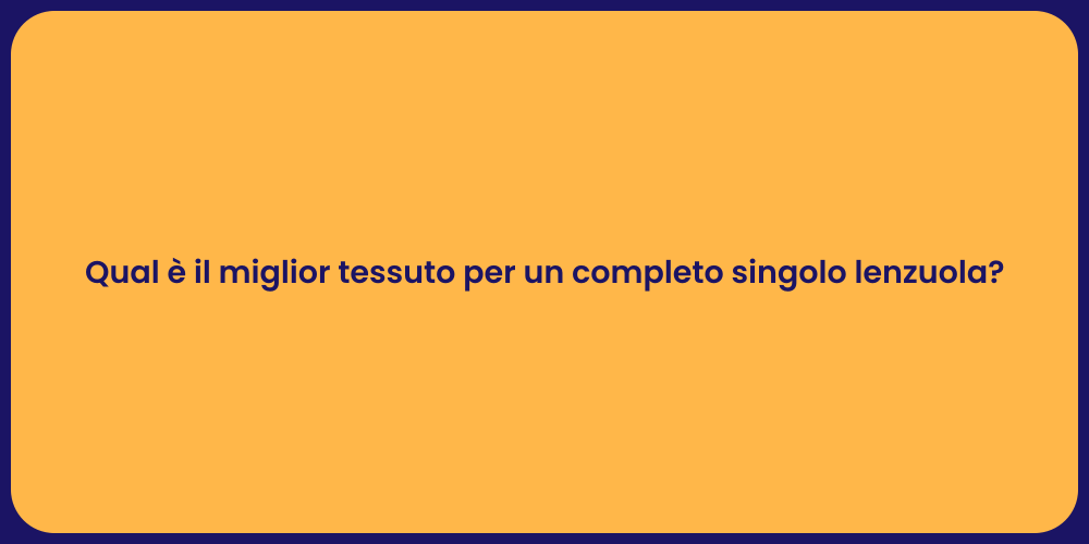 Qual è il miglior tessuto per un completo singolo lenzuola?