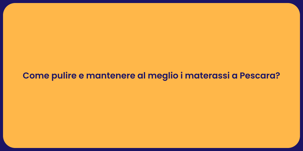 Come pulire e mantenere al meglio i materassi a Pescara?