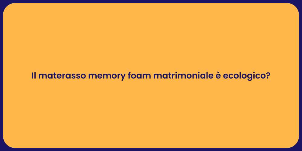 Il materasso memory foam matrimoniale è ecologico?