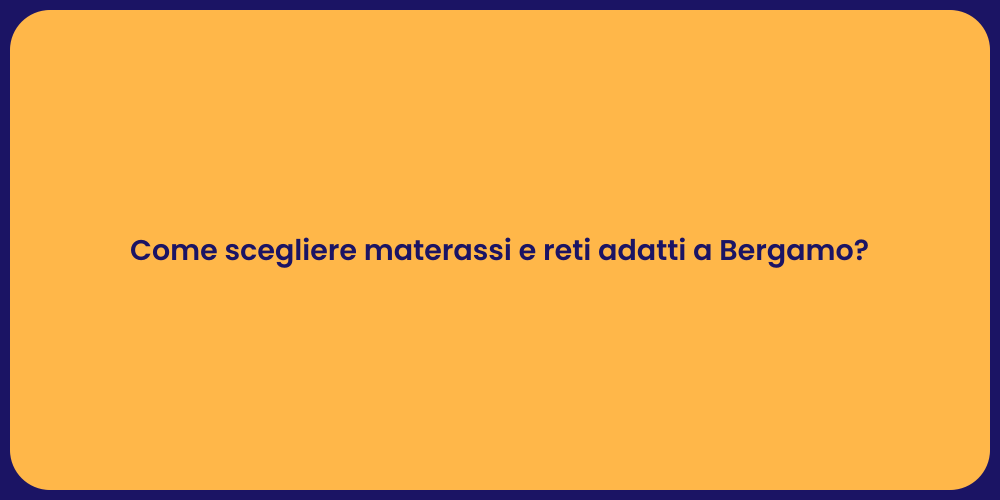 Come scegliere materassi e reti adatti a Bergamo?