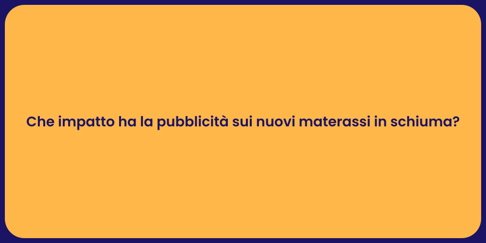 Che impatto ha la pubblicità sui nuovi materassi in schiuma?