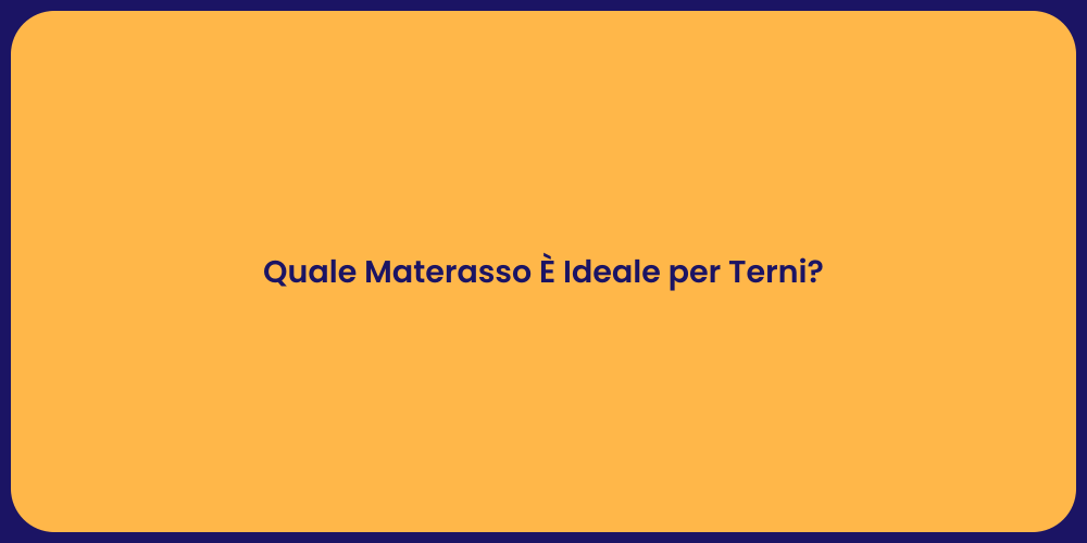 Quale Materasso È Ideale per Terni?