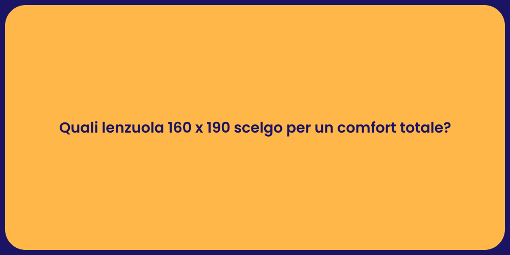 Quali lenzuola 160 x 190 scelgo per un comfort totale?
