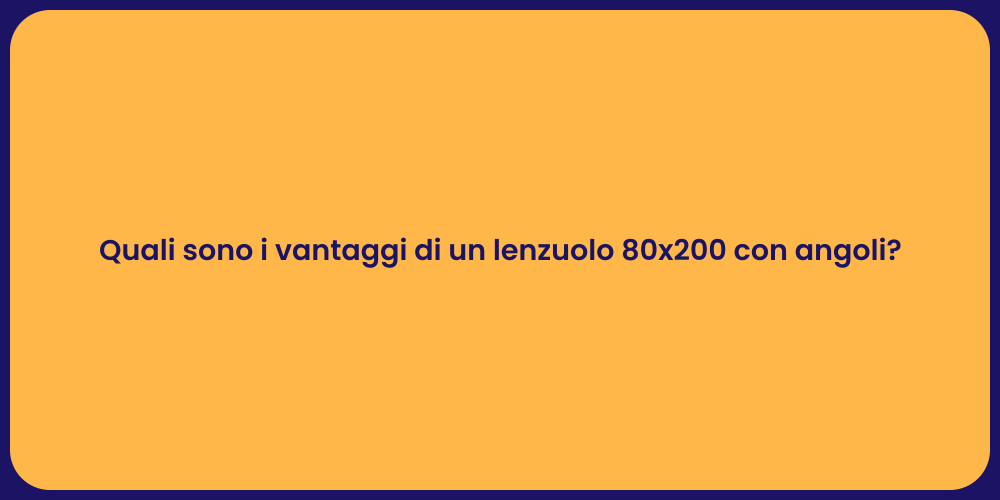 Quali sono i vantaggi di un lenzuolo 80x200 con angoli?