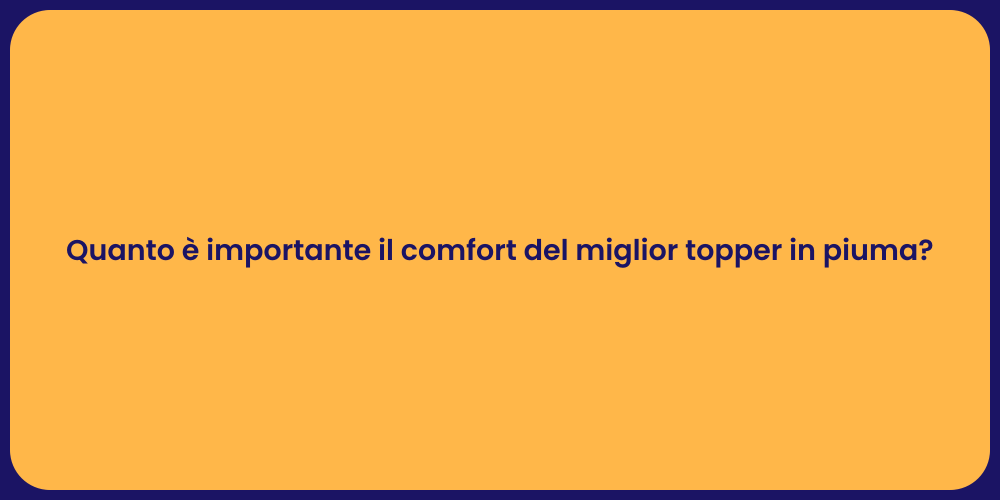Quanto è importante il comfort del miglior topper in piuma?