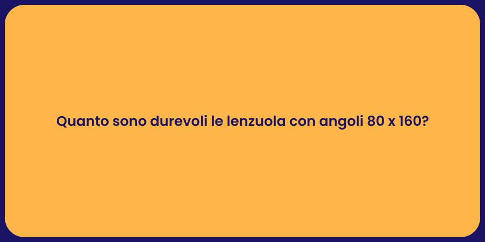 Quanto sono durevoli le lenzuola con angoli 80 x 160?