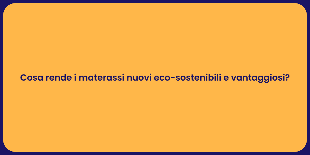 Cosa rende i materassi nuovi eco-sostenibili e vantaggiosi?
