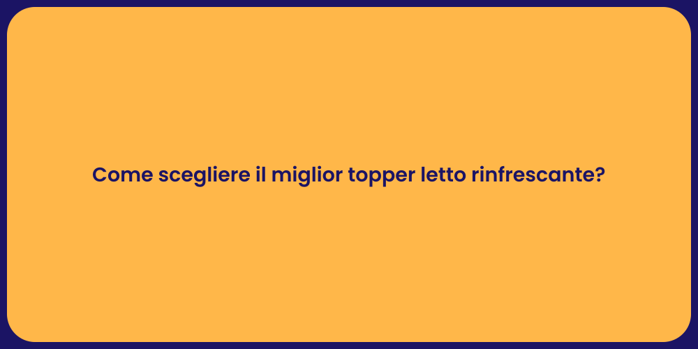 Come scegliere il miglior topper letto rinfrescante?