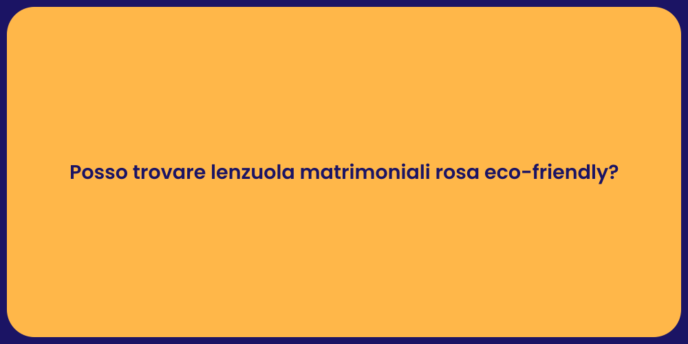 Posso trovare lenzuola matrimoniali rosa eco-friendly?