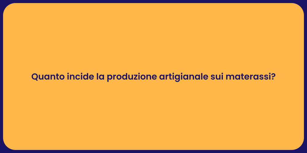 Quanto incide la produzione artigianale sui materassi?