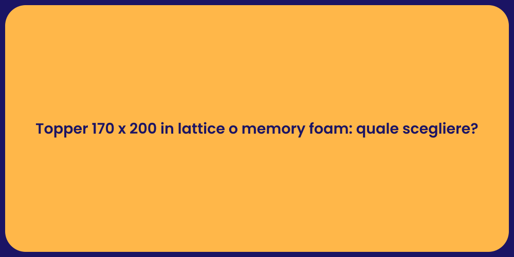 Topper 170x200: Guida a Lattice e Memory Foam