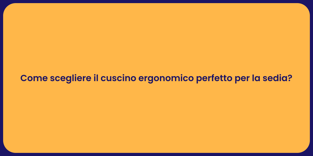 Come scegliere il cuscino ergonomico perfetto per la sedia?