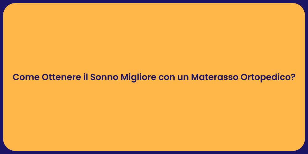 Come Ottenere il Sonno Migliore con un Materasso Ortopedico?