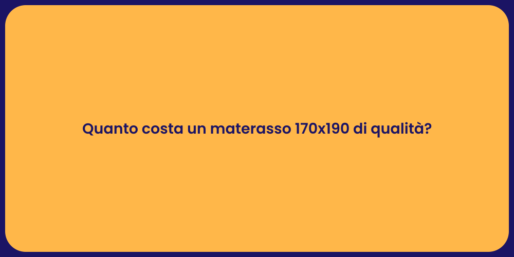 Quanto costa un materasso 170x190 di qualità?