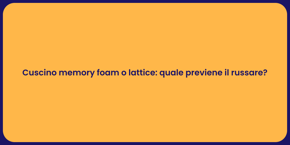 Cuscino memory foam o lattice: quale previene il russare?