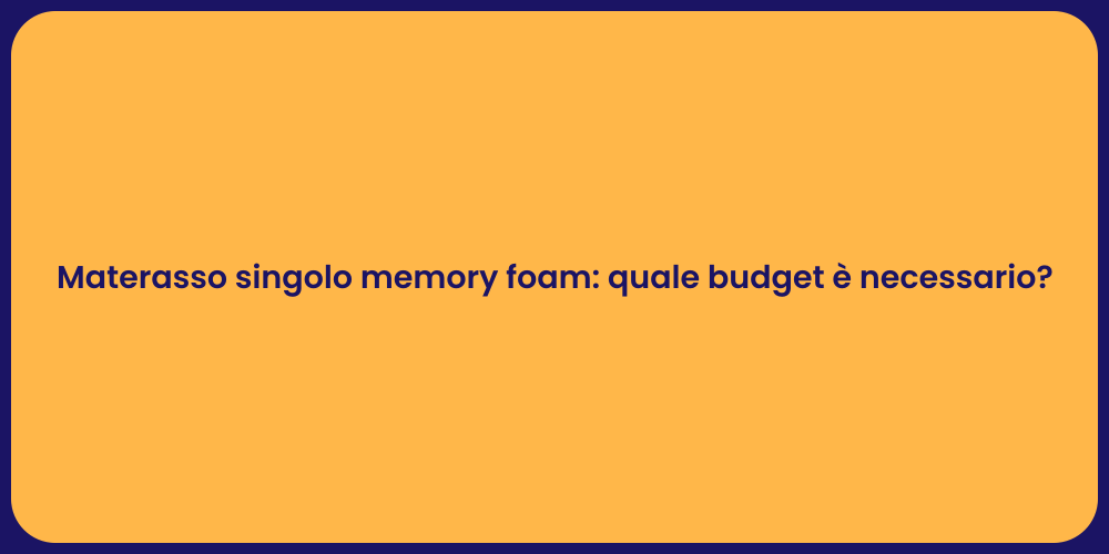 Materasso singolo memory foam: quale budget è necessario?