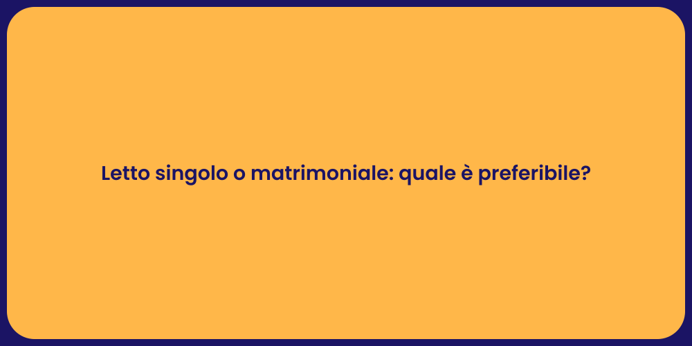 Letto singolo o matrimoniale: quale è preferibile?