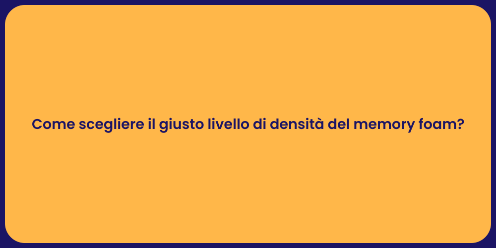 Come scegliere il giusto livello di densità del memory foam?