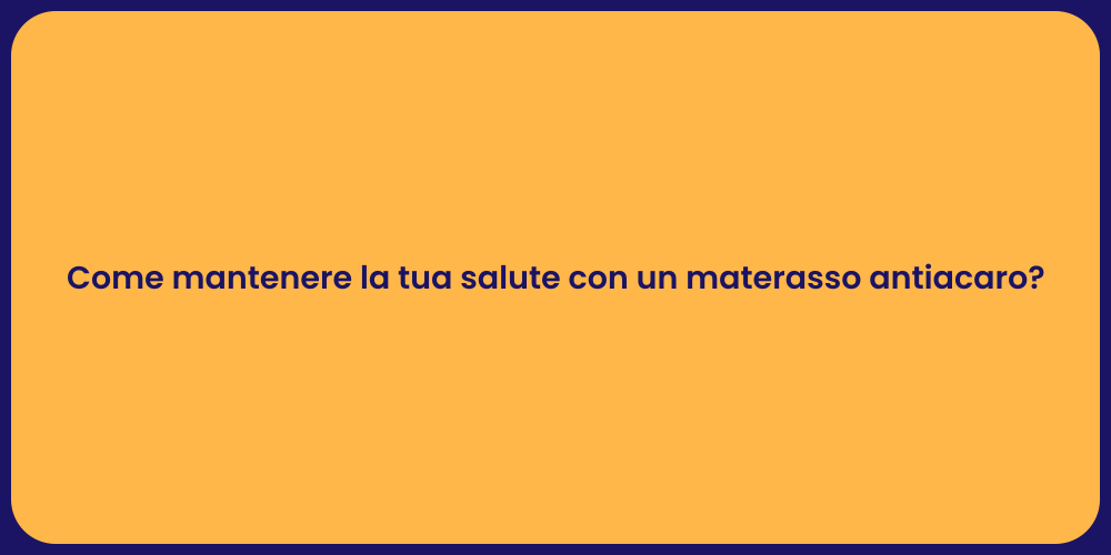 Come mantenere la tua salute con un materasso antiacaro?