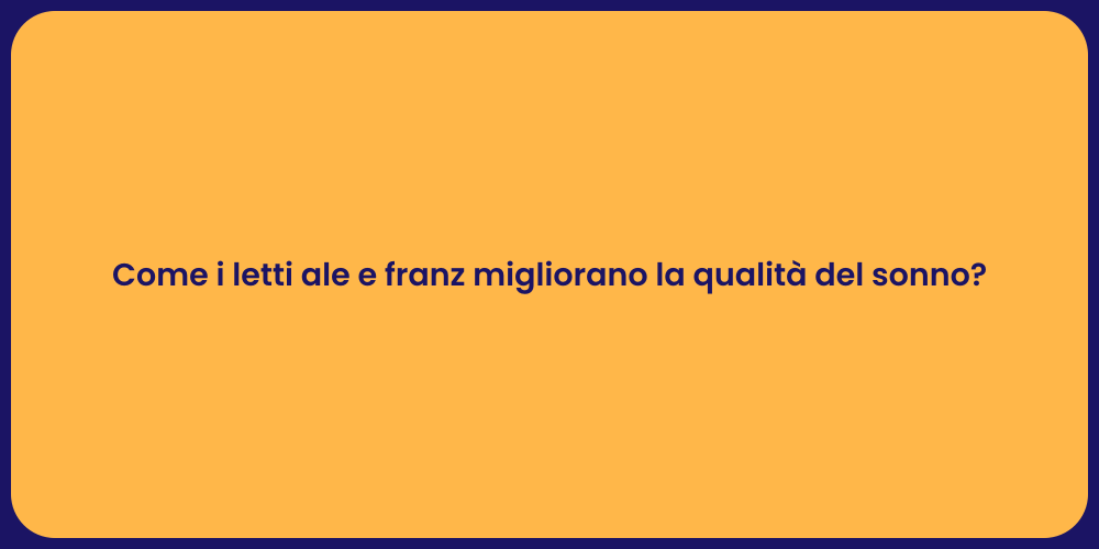Come i letti ale e franz migliorano la qualità del sonno?
