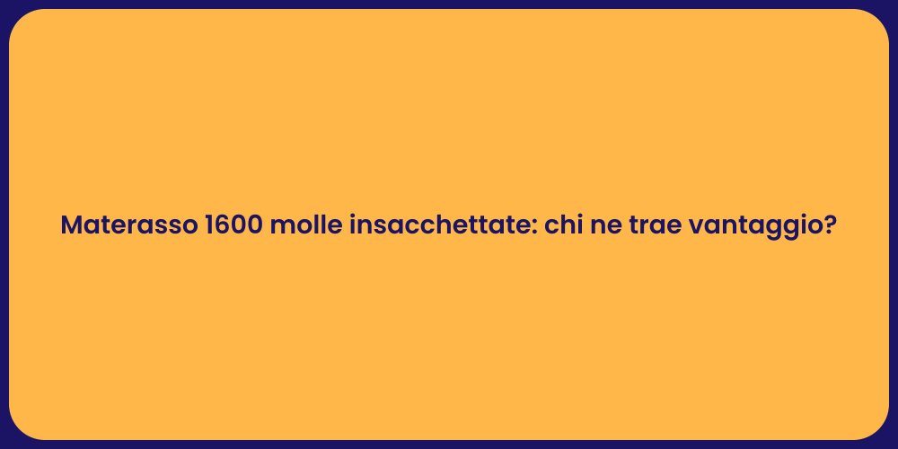Materasso 1600 molle insacchettate: chi ne trae vantaggio?
