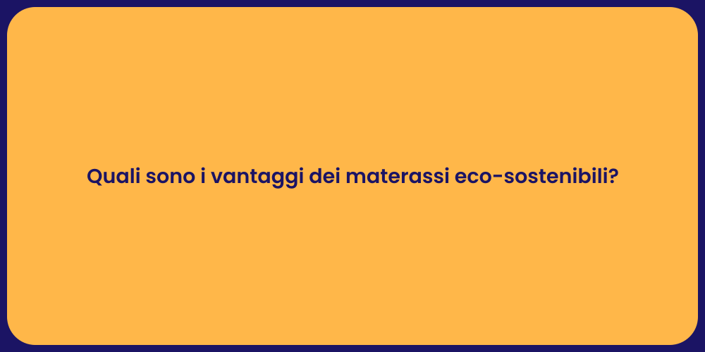 Quali sono i vantaggi dei materassi eco-sostenibili?