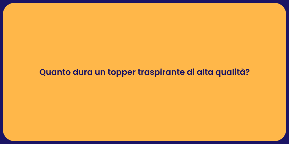 Quanto dura un topper traspirante di alta qualità?