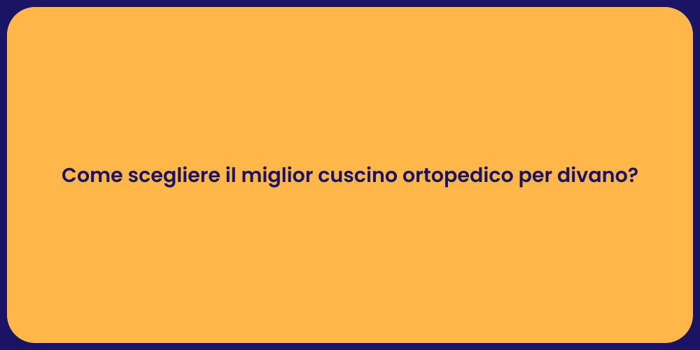 Come scegliere il miglior cuscino ortopedico per divano?