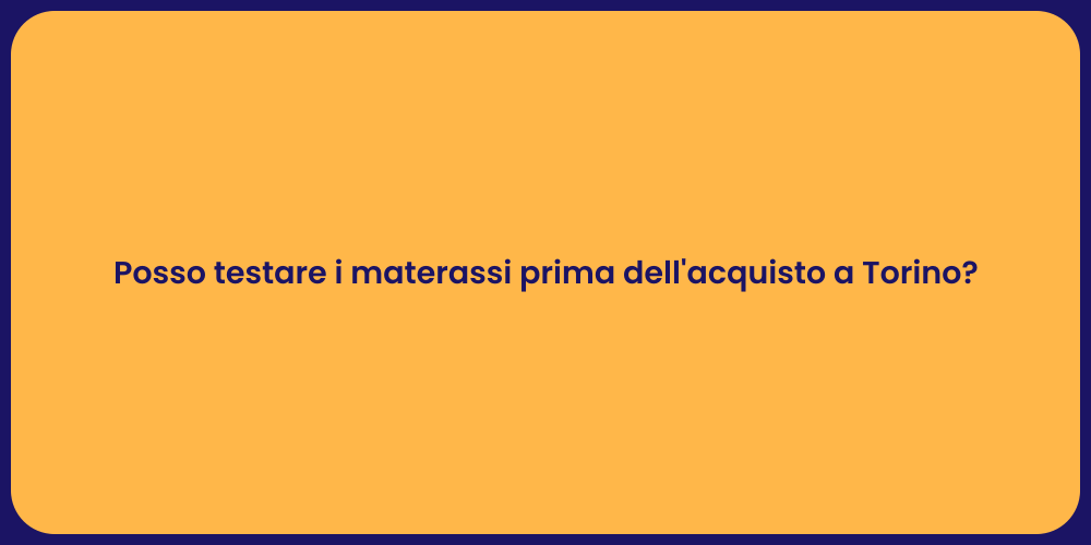 Posso testare i materassi prima dell'acquisto a Torino?