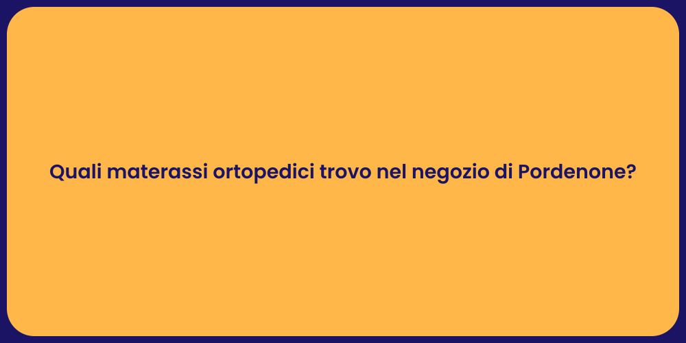 Quali materassi ortopedici trovo nel negozio di Pordenone?