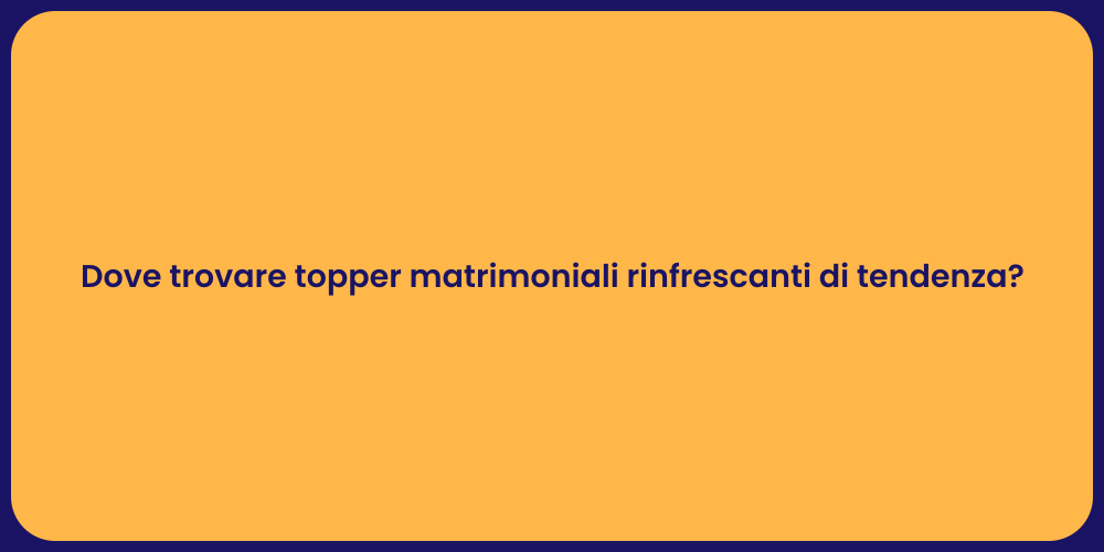 Dove trovare topper matrimoniali rinfrescanti di tendenza?