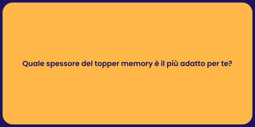 Quale spessore del topper memory è il più adatto per te?